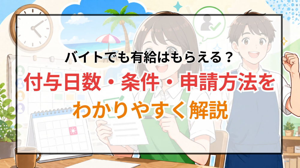 バイトでも有給はもらえる？付与日数・条件・申請方法をわかりやすく解説