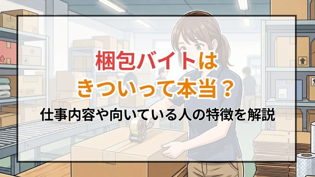 梱包バイトはきついって本当？仕事内容や向いている人の特徴を解説