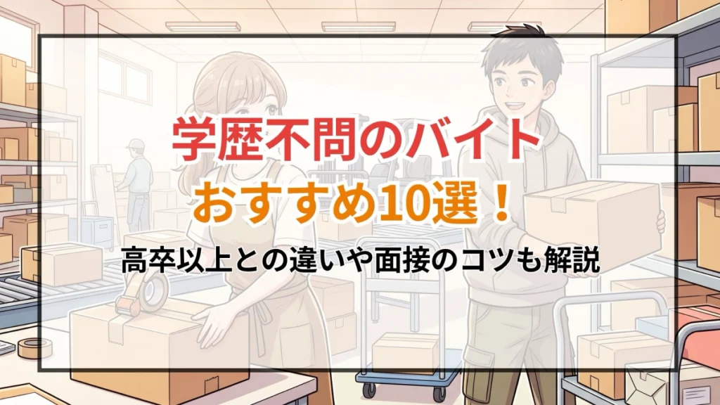 学歴不問のバイトおすすめ10選！高卒以上との違いや面接のコツも解説